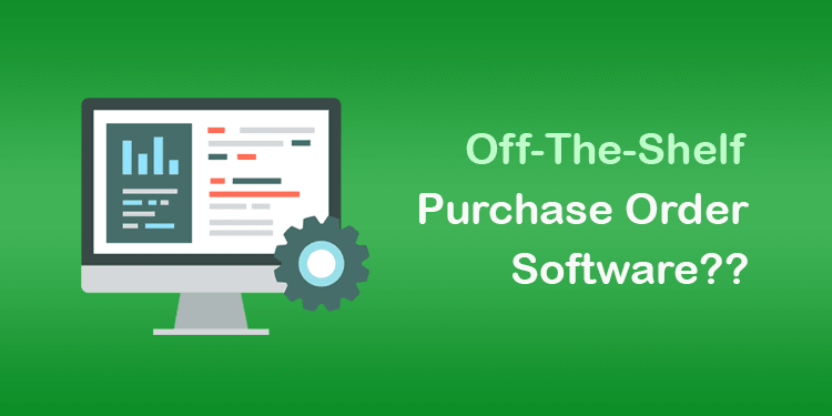 Why Off-the-shelf Purchase Order Software don’t work