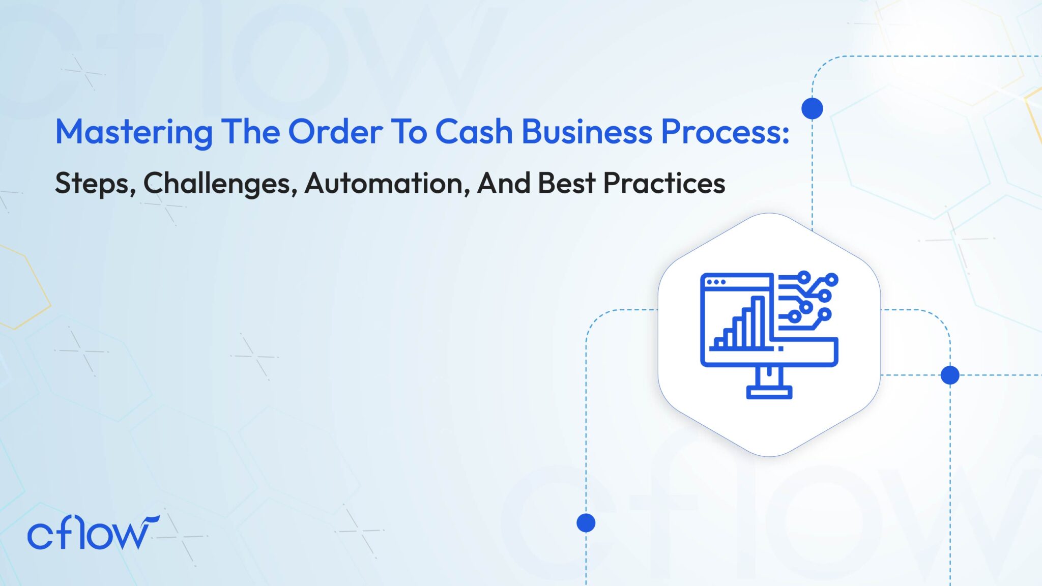 Mastering The Order To Cash Business Process: Steps, Challenges, Automation, And Best Practices